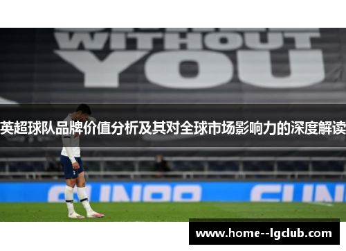 英超球队品牌价值分析及其对全球市场影响力的深度解读 英超球队品牌价值分析及其对全球市场影响力的深度解读