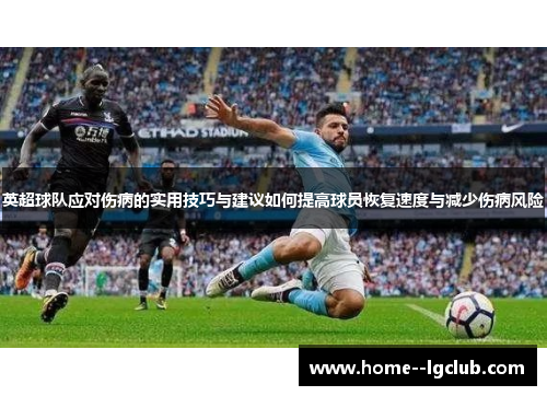 英超球队应对伤病的实用技巧与建议如何提高球员恢复速度与减少伤病风险 英超球队应对伤病的实用技巧与建议如何提高球员恢复速度与减少伤病风险