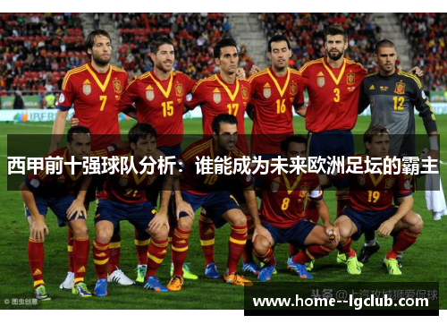 西甲前十强球队分析：谁能成为未来欧洲足坛的霸主