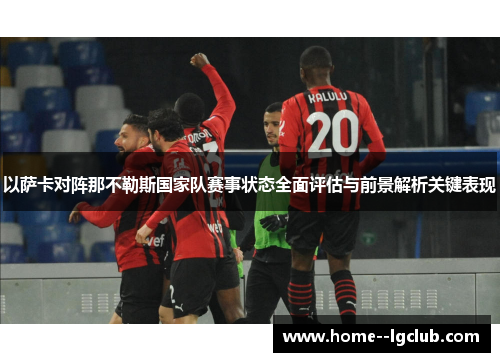 以萨卡对阵那不勒斯国家队赛事状态全面评估与前景解析关键表现