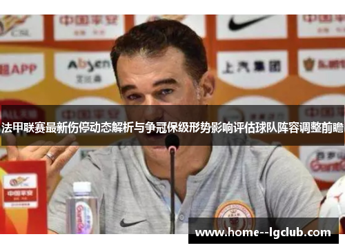 法甲联赛最新伤停动态解析与争冠保级形势影响评估球队阵容调整前瞻