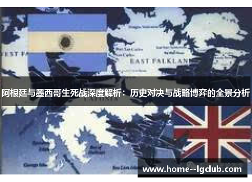 阿根廷与墨西哥生死战深度解析:历史对决与战略博弈的全景分析 阿根廷与墨西哥生死战深度解析:历史对决与战略博弈的全景分析