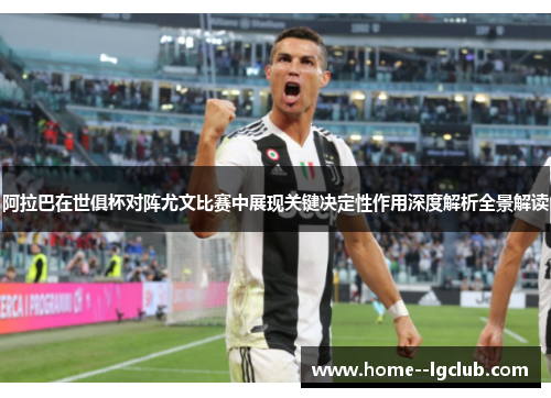 阿拉巴在世俱杯对阵尤文比赛中展现关键决定性作用深度解析全景解读