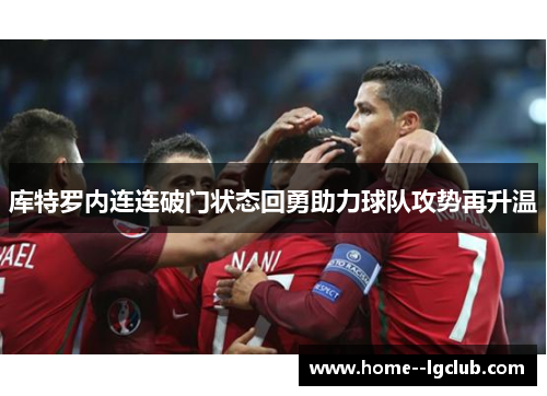 库特罗内连连破门状态回勇助力球队攻势再升温 库特罗内连连破门状态回勇助力球队攻势再升温