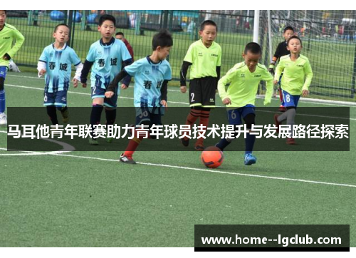 马耳他青年联赛助力青年球员技术提升与发展路径探索